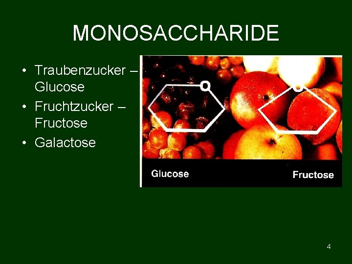 MONOSACCHARIDE • Traubenzucker – Glucose • Fruchtzucker – Fructose • Galactose 4 