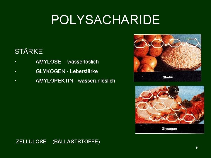 POLYSACHARIDE STÄRKE • AMYLOSE - wasserlöslich • GLYKOGEN - Leberstärke • AMYLOPEKTIN - wasserunlöslich