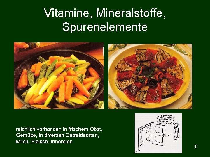 Vitamine, Mineralstoffe, Spurenelemente reichlich vorhanden in frischem Obst, Gemüse, in diversen Getreidearten, Milch, Fleisch,