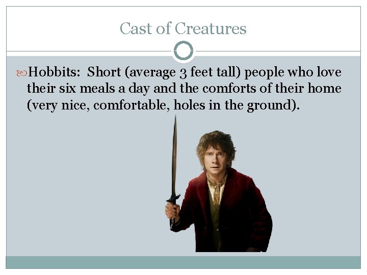 Cast of Creatures Hobbits: Short (average 3 feet tall) people who love their six