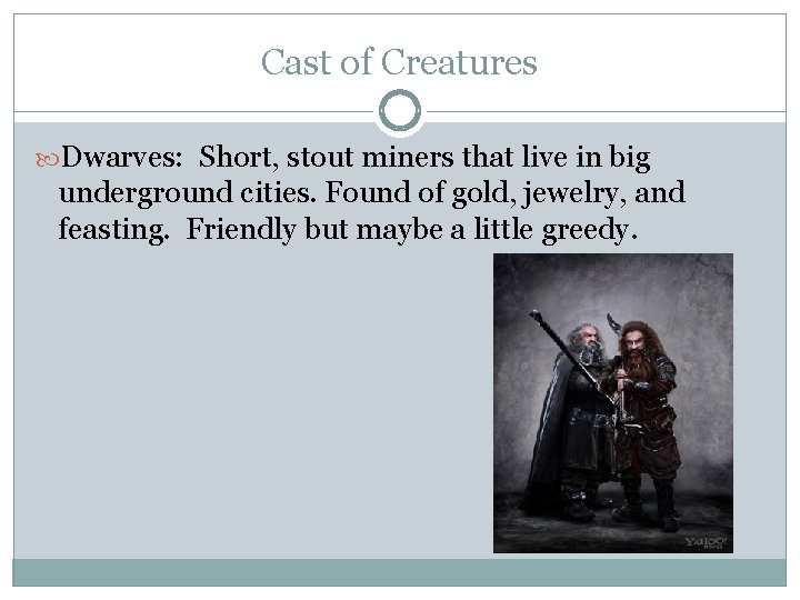 Cast of Creatures Dwarves: Short, stout miners that live in big underground cities. Found
