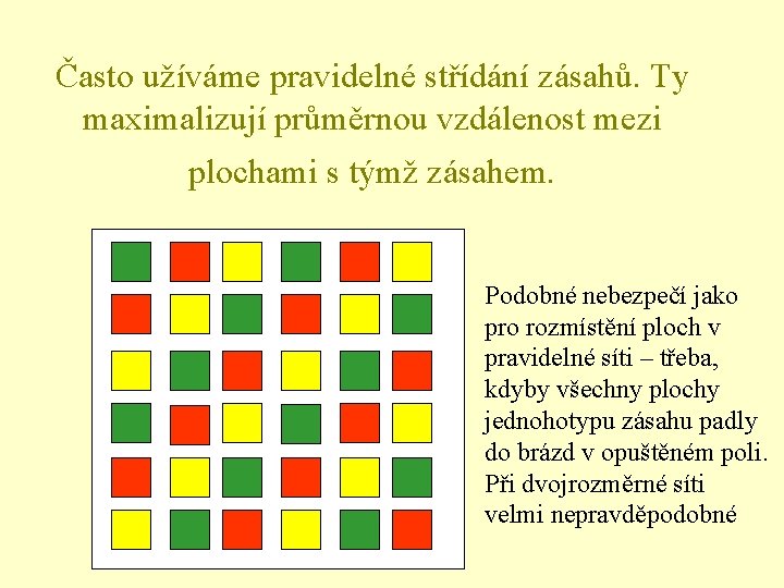 Často užíváme pravidelné střídání zásahů. Ty maximalizují průměrnou vzdálenost mezi plochami s týmž zásahem.