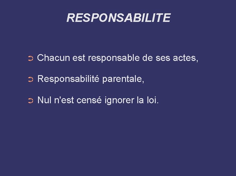 RESPONSABILITE ➲ Chacun est responsable de ses actes, ➲ Responsabilité parentale, ➲ Nul n'est