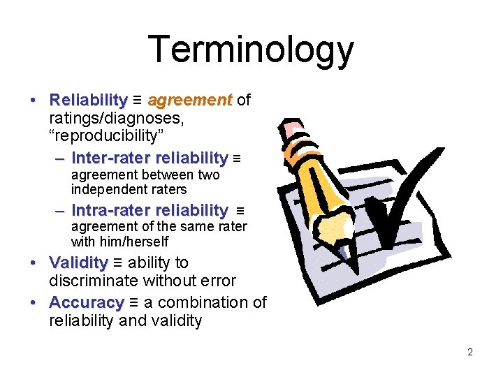 Terminology • Reliability ≡ agreement of ratings/diagnoses, “reproducibility” – Inter-rater reliability ≡ agreement between