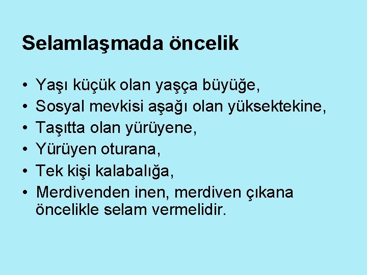 Selamlaşmada öncelik • • • Yaşı küçük olan yaşça büyüğe, Sosyal mevkisi aşağı olan