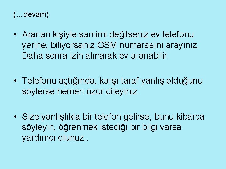 (…devam) • Aranan kişiyle samimi değilseniz ev telefonu yerine, biliyorsanız GSM numarasını arayınız. Daha