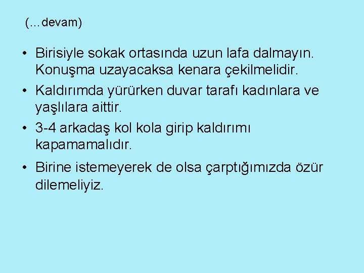 (…devam) • Birisiyle sokak ortasında uzun lafa dalmayın. Konuşma uzayacaksa kenara çekilmelidir. • Kaldırımda