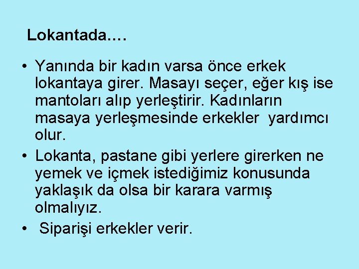 Lokantada…. • Yanında bir kadın varsa önce erkek lokantaya girer. Masayı seçer, eğer kış