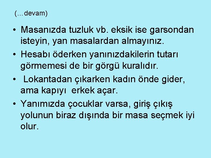 (…devam) • Masanızda tuzluk vb. eksik ise garsondan isteyin, yan masalardan almayınız. • Hesabı