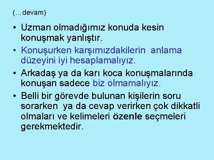 (…devam) • Uzman olmadığımız konuda kesin konuşmak yanlıştır. • Konuşurken karşımızdakilerin anlama düzeyini iyi