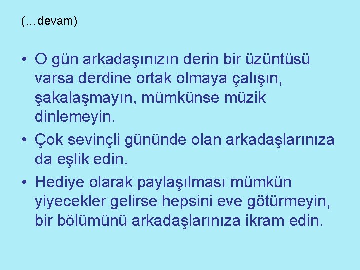 (…devam) • O gün arkadaşınızın derin bir üzüntüsü varsa derdine ortak olmaya çalışın, şakalaşmayın,
