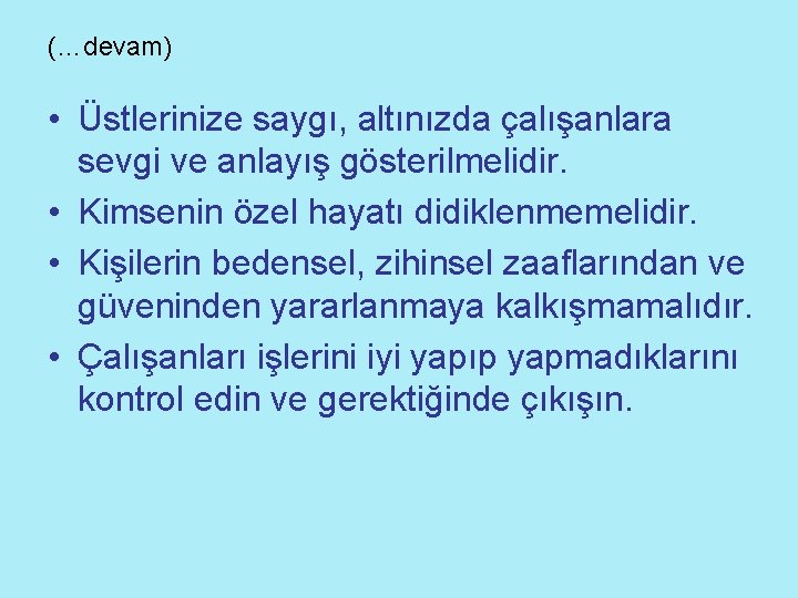 (…devam) • Üstlerinize saygı, altınızda çalışanlara sevgi ve anlayış gösterilmelidir. • Kimsenin özel hayatı