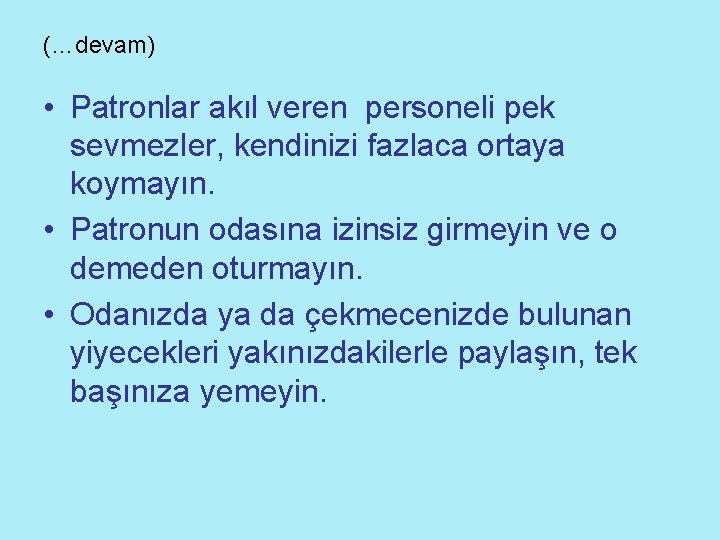 (…devam) • Patronlar akıl veren personeli pek sevmezler, kendinizi fazlaca ortaya koymayın. • Patronun