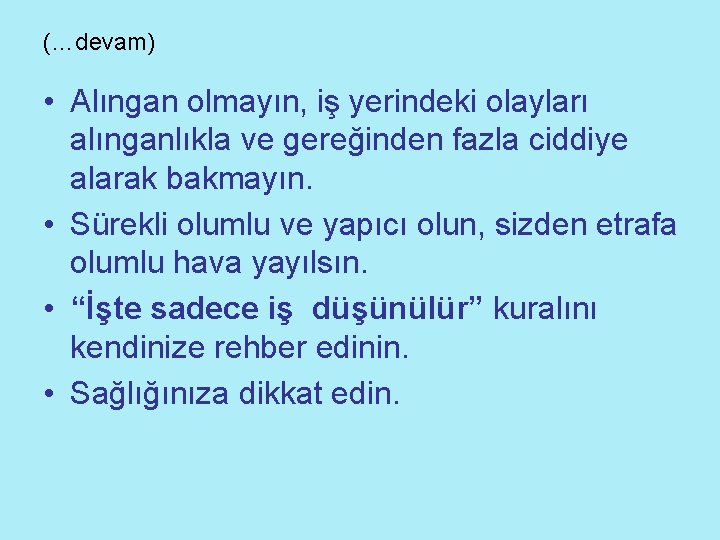 (…devam) • Alıngan olmayın, iş yerindeki olayları alınganlıkla ve gereğinden fazla ciddiye alarak bakmayın.