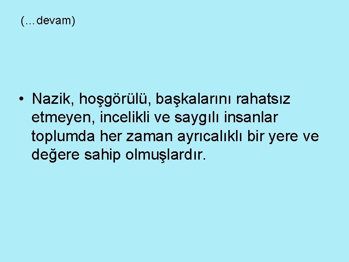 (…devam) • Nazik, hoşgörülü, başkalarını rahatsız etmeyen, incelikli ve saygılı insanlar toplumda her zaman