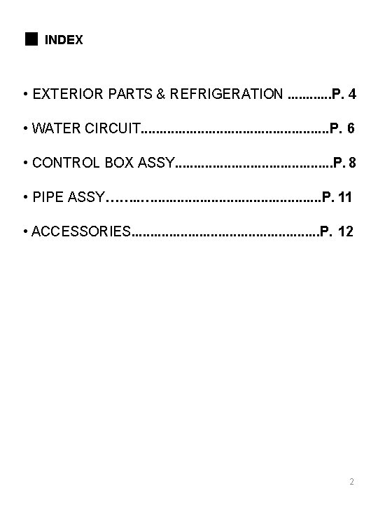 ■ INDEX • EXTERIOR PARTS & REFRIGERATION. . . P. 4 • WATER CIRCUIT.