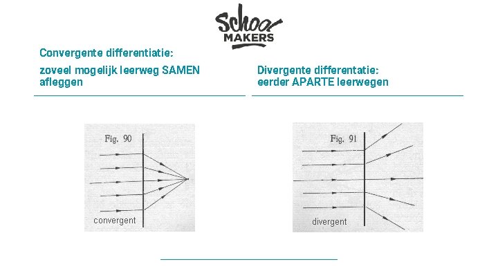 Convergente differentiatie: zoveel mogelijk leerweg SAMEN afleggen Divergente differentatie: eerder APARTE leerwegen 