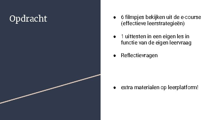 Opdracht ● 6 filmpjes bekijken uit de e-course (effectieve leerstrategieën) ● 1 uittesten in