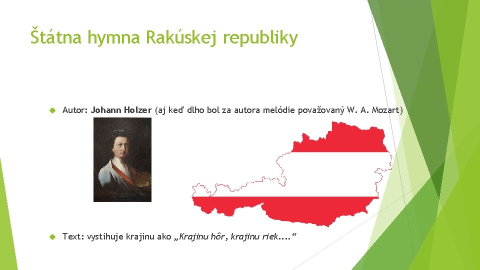 Štátna hymna Rakúskej republiky Autor: Johann Holzer (aj keď dlho bol za autora melódie