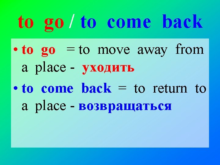 to go / to come back • to go = to move away from