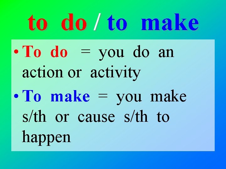 to do / to make • To do = you do an action or