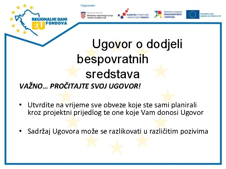 Ugovor o dodjeli bespovratnih sredstava VAŽNO… PROČITAJTE SVOJ UGOVOR! • Utvrdite na vrijeme sve