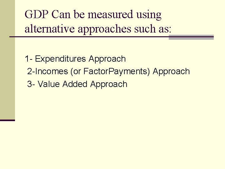 GDP Can be measured using alternative approaches such as: 1 - Expenditures Approach 2