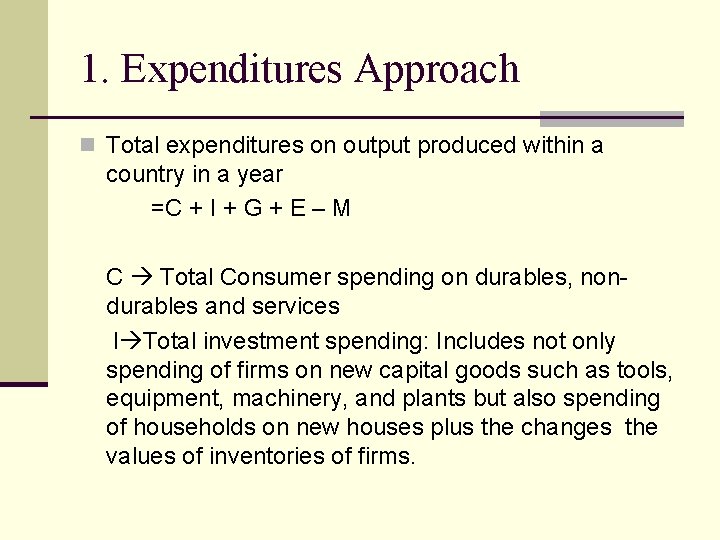 1. Expenditures Approach n Total expenditures on output produced within a country in a