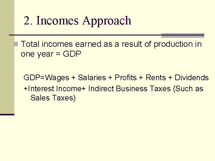 2. Incomes Approach n Total incomes earned as a result of production in one