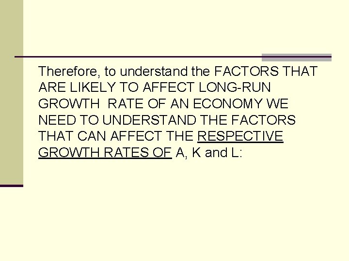 Therefore, to understand the FACTORS THAT ARE LIKELY TO AFFECT LONG-RUN GROWTH RATE OF