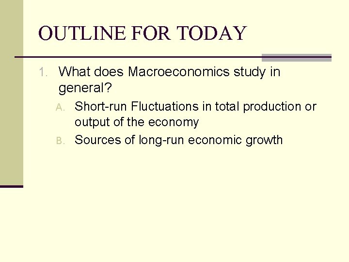 OUTLINE FOR TODAY 1. What does Macroeconomics study in general? A. B. Short-run Fluctuations