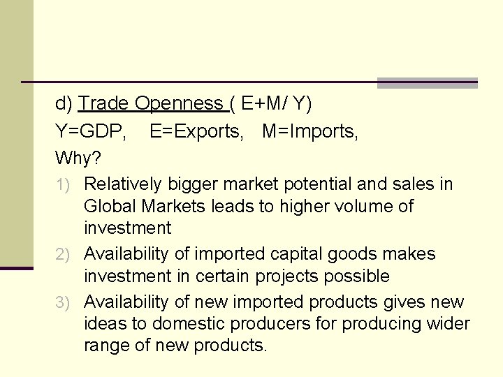 d) Trade Openness ( E+M/ Y) Y=GDP, E=Exports, M=Imports, Why? 1) Relatively bigger market