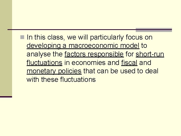 n In this class, we will particularly focus on developing a macroeconomic model to