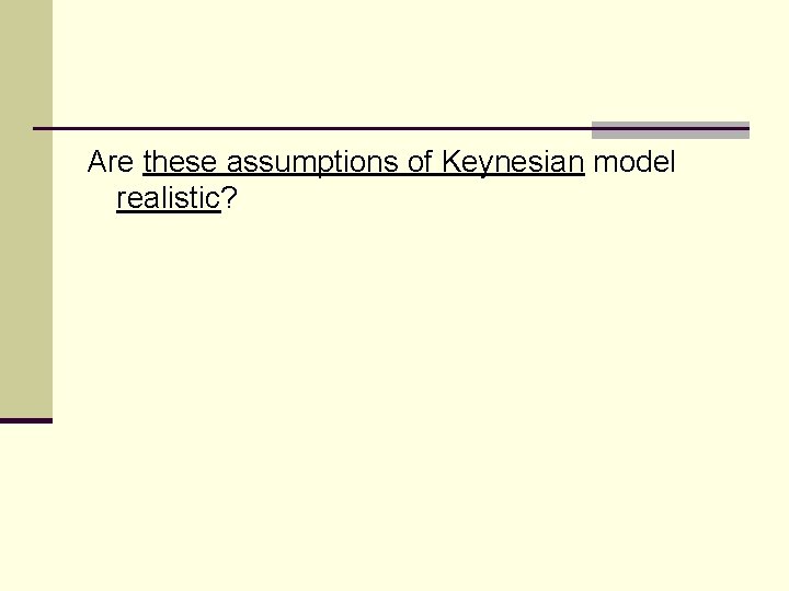 Are these assumptions of Keynesian model realistic? 