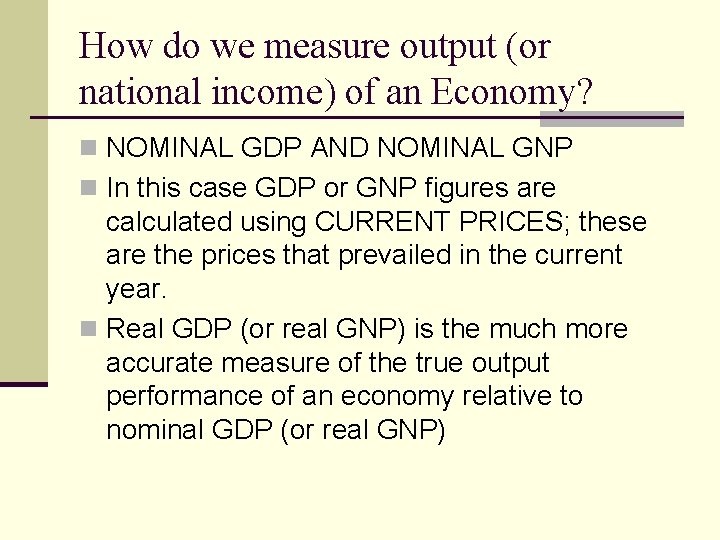How do we measure output (or national income) of an Economy? n NOMINAL GDP