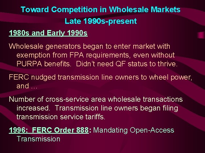 Toward Competition in Wholesale Markets Late 1990 s-present 1980 s and Early 1990 s