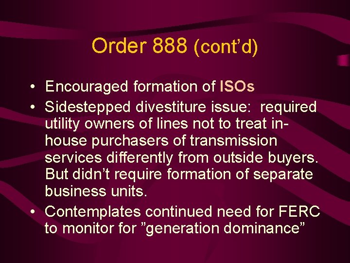 Order 888 (cont’d) • Encouraged formation of ISOs • Sidestepped divestiture issue: required utility
