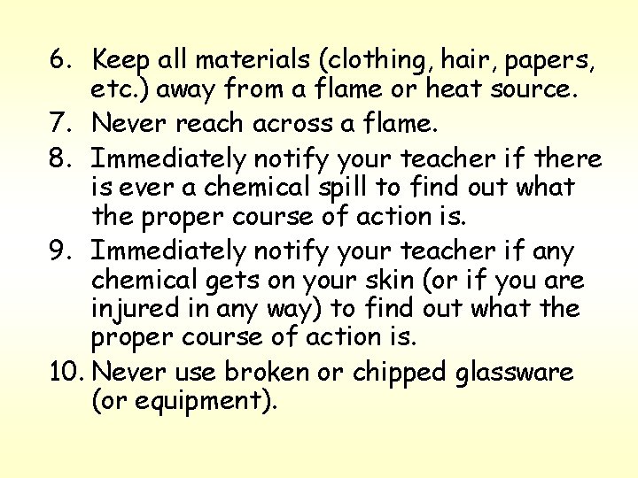 6. Keep all materials (clothing, hair, papers, etc. ) away from a flame or