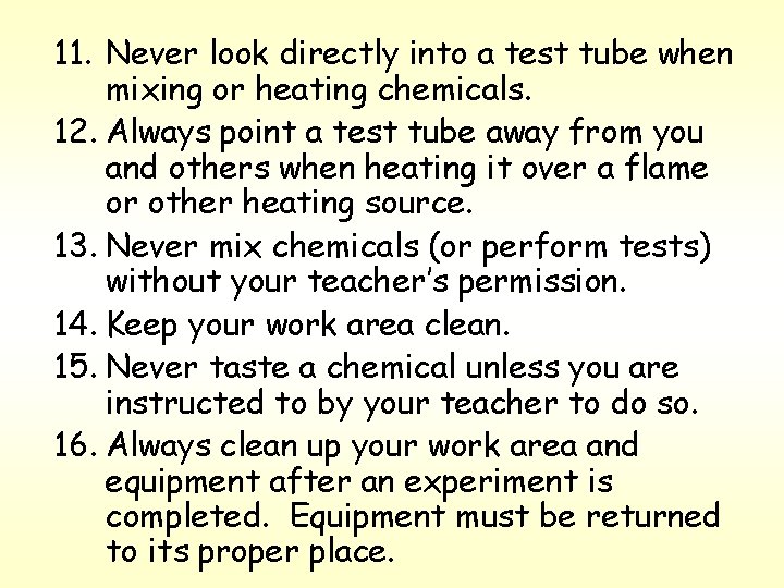 11. Never look directly into a test tube when mixing or heating chemicals. 12.