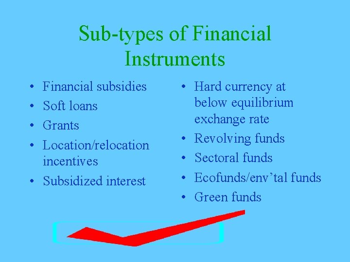 Sub-types of Financial Instruments • • Financial subsidies Soft loans Grants Location/relocation incentives •