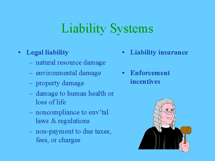 Liability Systems • Legal liability – natural resource damage – environmental damage – property
