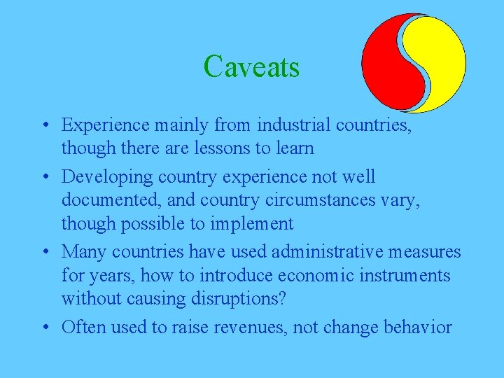 Caveats • Experience mainly from industrial countries, though there are lessons to learn •