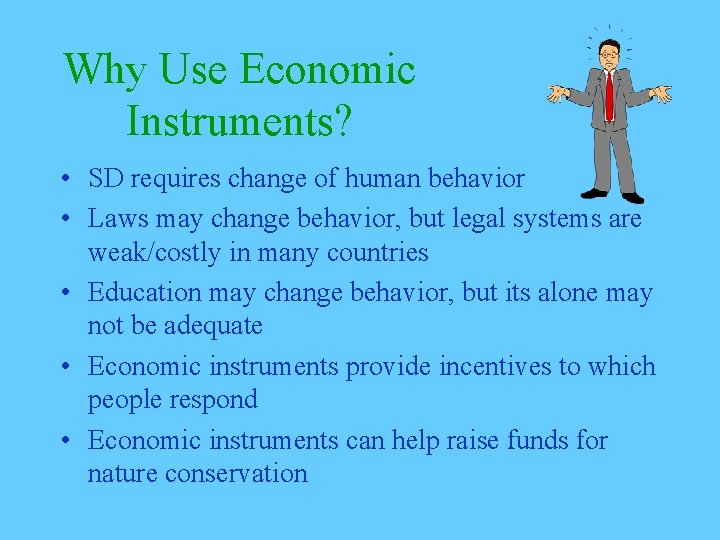 Why Use Economic Instruments? • SD requires change of human behavior • Laws may