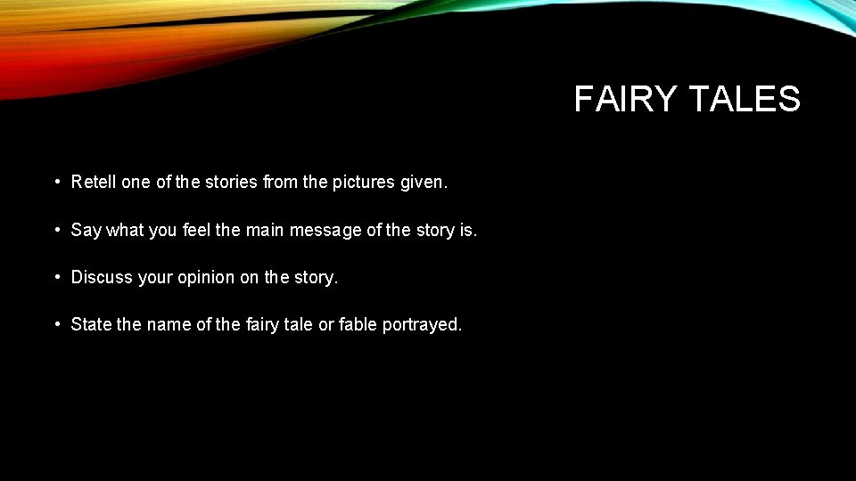 FAIRY TALES • Retell one of the stories from the pictures given. • Say