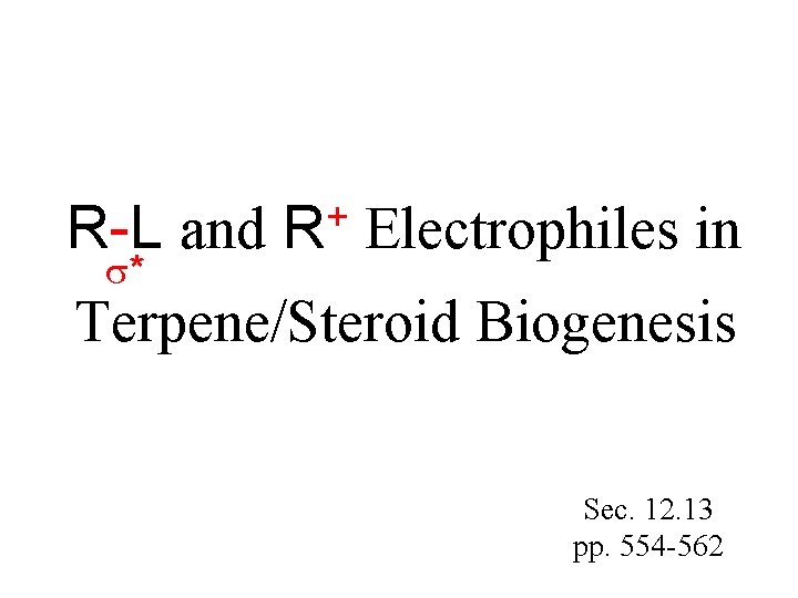 R-L and * + R Electrophiles in Terpene/Steroid Biogenesis Sec. 12. 13 pp. 554