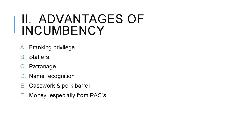 II. ADVANTAGES OF INCUMBENCY A. Franking privilege B. Staffers C. Patronage D. Name recognition