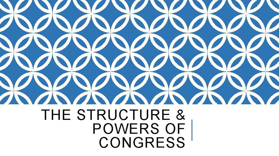 THE STRUCTURE & POWERS OF CONGRESS 