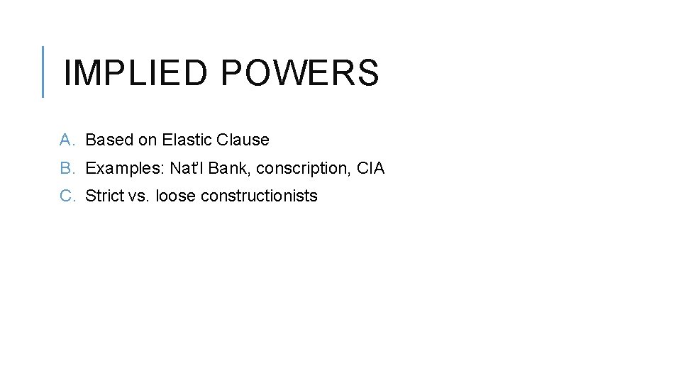 IMPLIED POWERS A. Based on Elastic Clause B. Examples: Nat’l Bank, conscription, CIA C.
