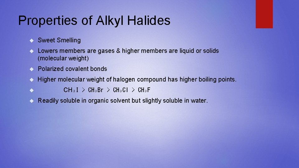Properties of Alkyl Halides Sweet Smelling Lowers members are gases & higher members are
