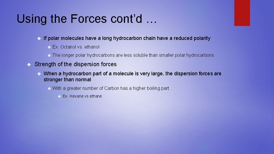 Using the Forces cont’d … If polar molecules have a long hydrocarbon chain have